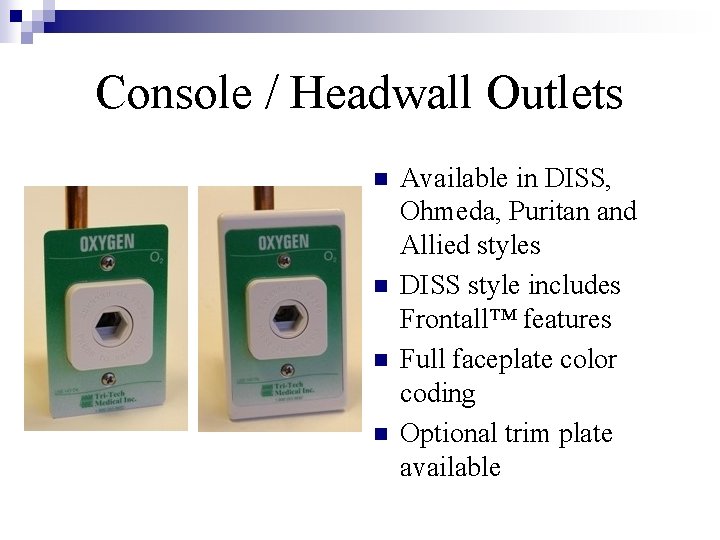 Console / Headwall Outlets n n Available in DISS, Ohmeda, Puritan and Allied styles