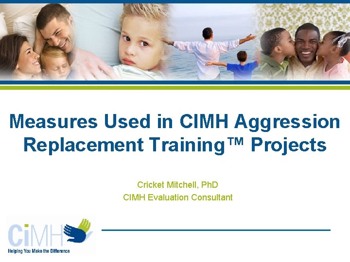 Measures Used in CIMH Aggression Replacement Training™ Projects Cricket Mitchell, Ph. D CIMH Evaluation