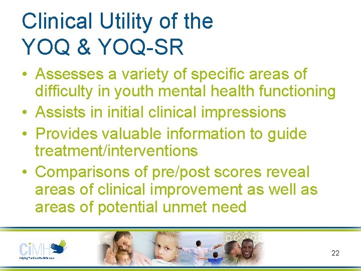Clinical Utility of the YOQ & YOQ-SR • Assesses a variety of specific areas