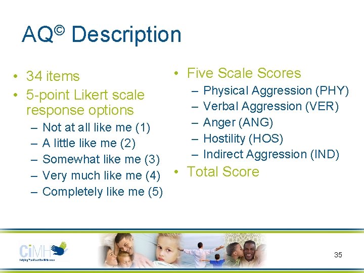 AQ© Description • 34 items • 5 -point Likert scale response options – –