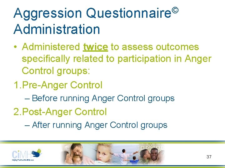 © Questionnaire Aggression Administration • Administered twice to assess outcomes specifically related to participation