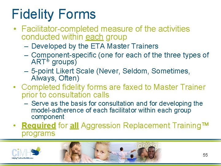 Fidelity Forms • Facilitator-completed measure of the activities conducted within each group – Developed