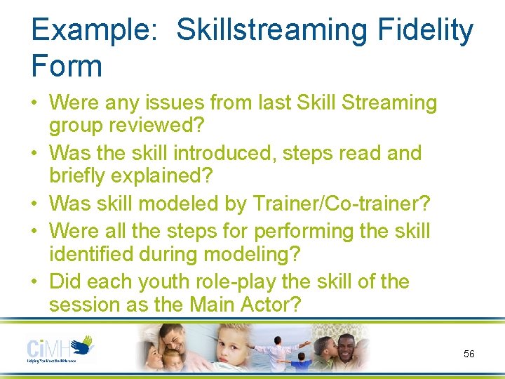 Example: Skillstreaming Fidelity Form • Were any issues from last Skill Streaming group reviewed?
