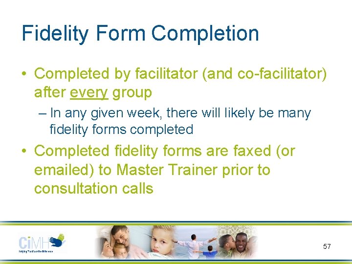 Fidelity Form Completion • Completed by facilitator (and co-facilitator) after every group – In