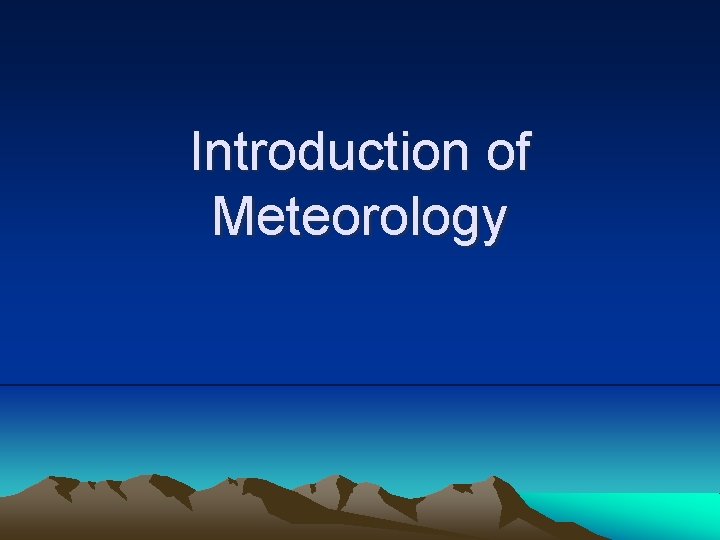 Introduction of Meteorology Objectives To describe in your
