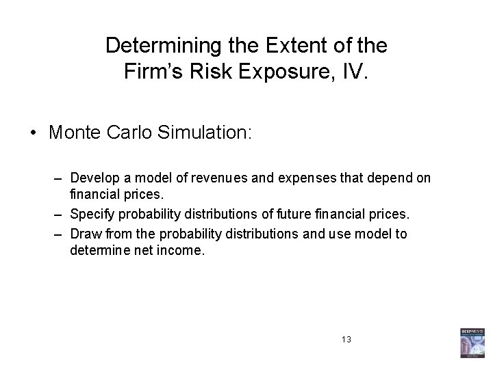 Determining the Extent of the Firm’s Risk Exposure, IV. • Monte Carlo Simulation: –