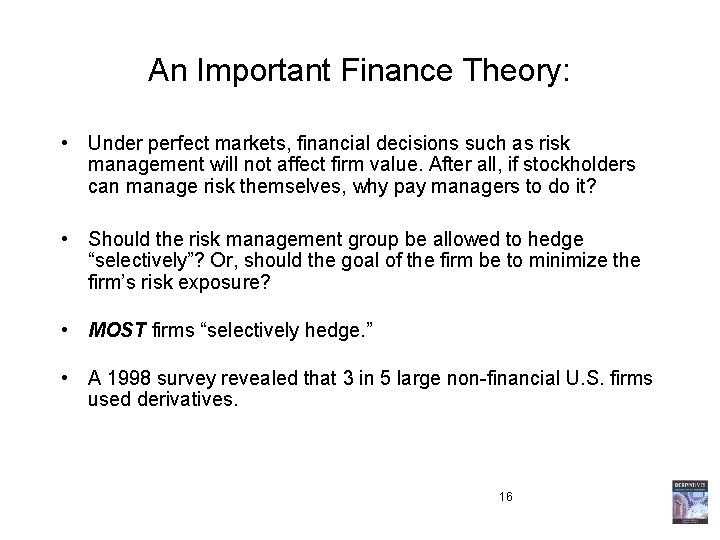 An Important Finance Theory: • Under perfect markets, financial decisions such as risk management