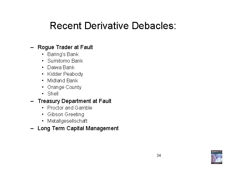 Recent Derivative Debacles: – Rogue Trader at Fault • • Baring’s Bank Sumitomo Bank