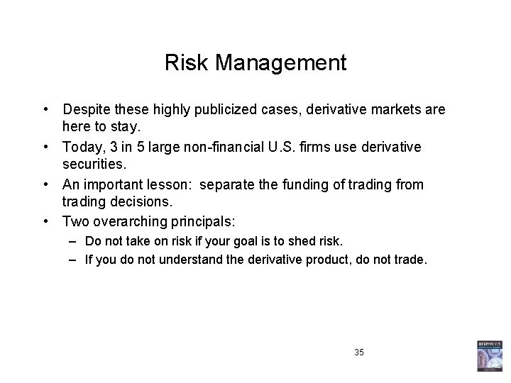 Risk Management • Despite these highly publicized cases, derivative markets are here to stay.