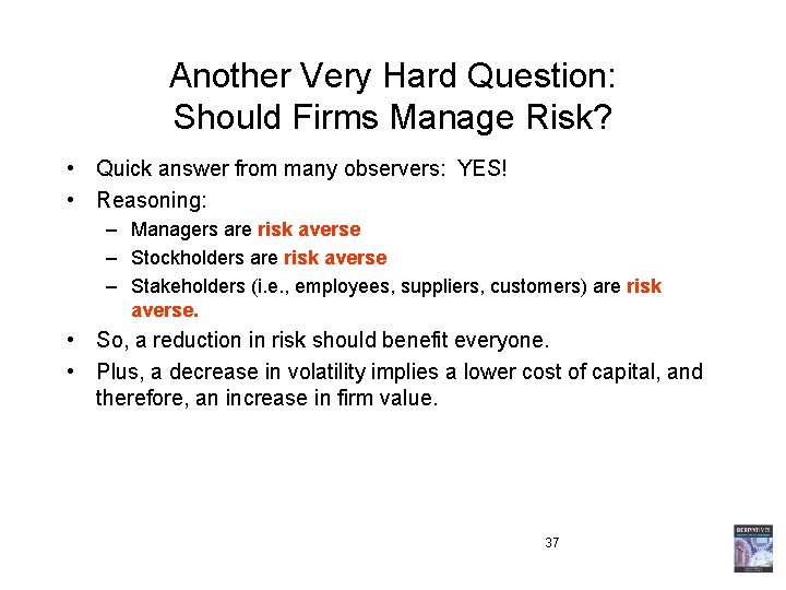 Another Very Hard Question: Should Firms Manage Risk? • Quick answer from many observers: