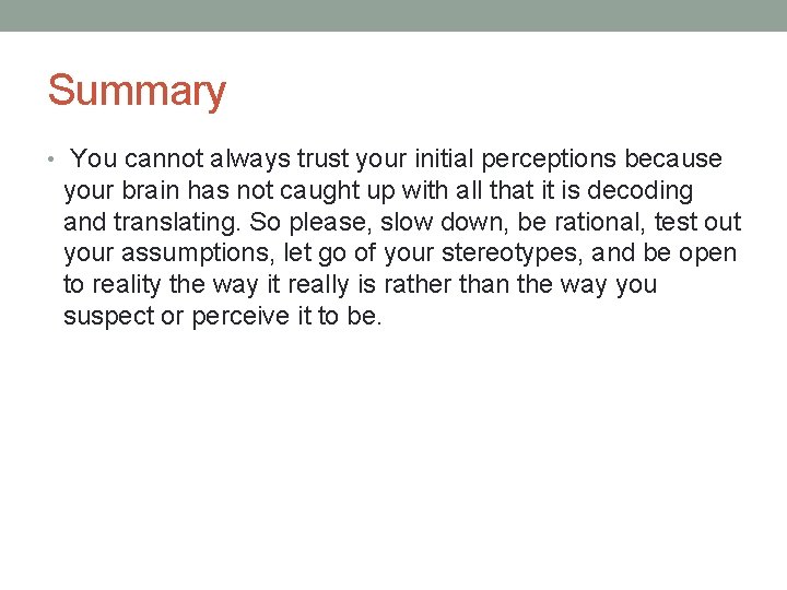 Summary • You cannot always trust your initial perceptions because your brain has not