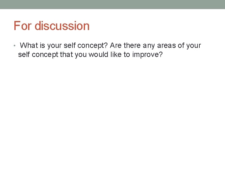 For discussion • What is your self concept? Are there any areas of your