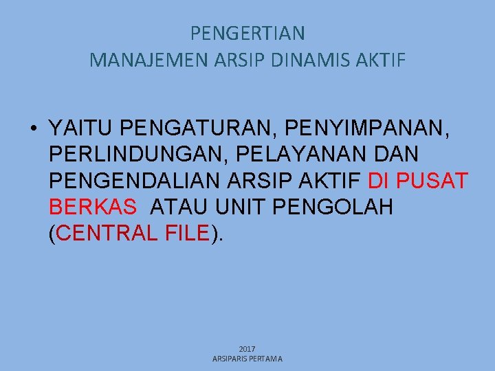 PENGERTIAN MANAJEMEN ARSIP DINAMIS AKTIF • YAITU PENGATURAN, PENYIMPANAN, PERLINDUNGAN, PELAYANAN DAN PENGENDALIAN ARSIP