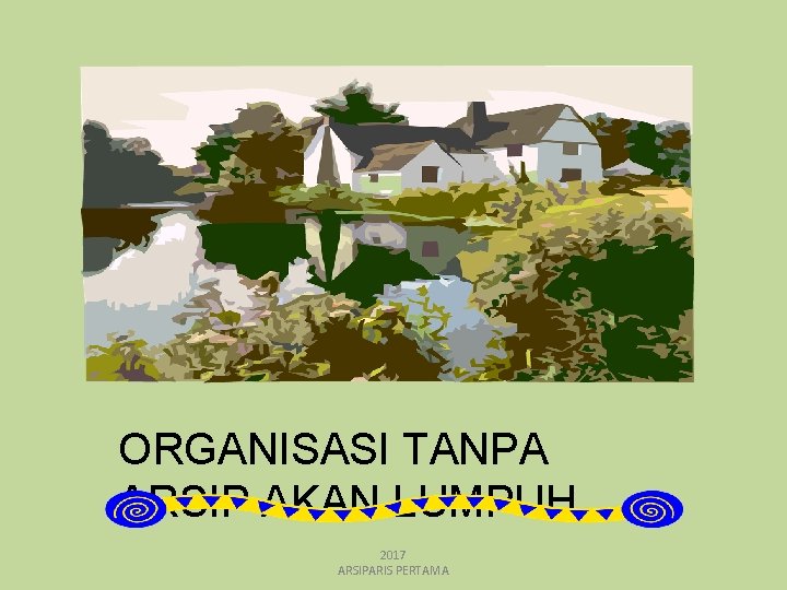 ORGANISASI TANPA ARSIP AKAN LUMPUH 2017 ARSIPARIS PERTAMA 