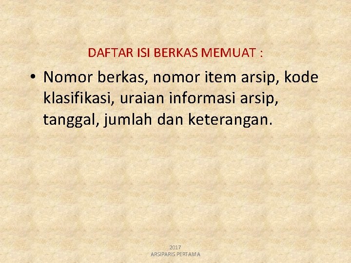 DAFTAR ISI BERKAS MEMUAT : • Nomor berkas, nomor item arsip, kode klasifikasi, uraian