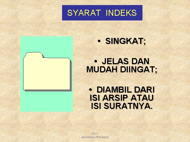 SYARAT INDEKS • SINGKAT; • JELAS DAN MUDAH DIINGAT; • DIAMBIL DARI ISI ARSIP