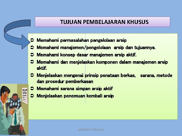 TUJUAN PEMBELAJARAN KHUSUS Ü Ü Memahami permasalahan pengelolaan arsip Memahami manajemen/pengelolaan arsip dan tujuannya.