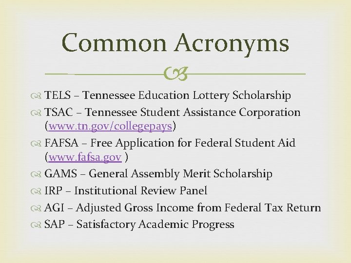Common Acronyms TELS – Tennessee Education Lottery Scholarship TSAC – Tennessee Student Assistance Corporation