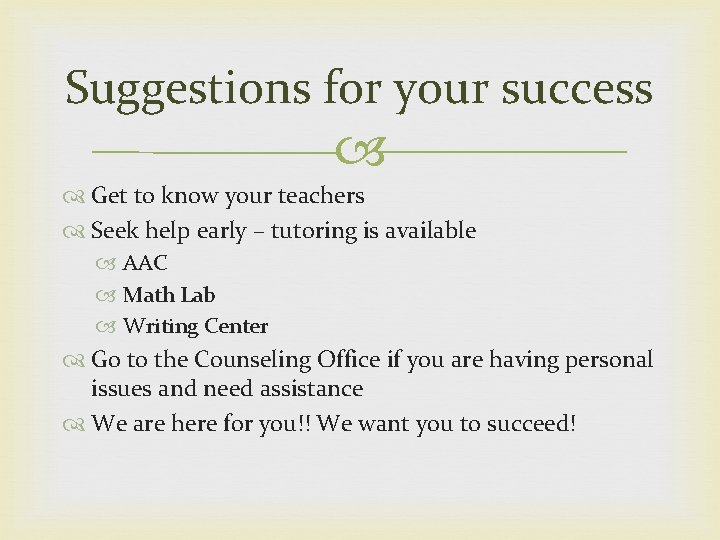 Suggestions for your success Get to know your teachers Seek help early – tutoring