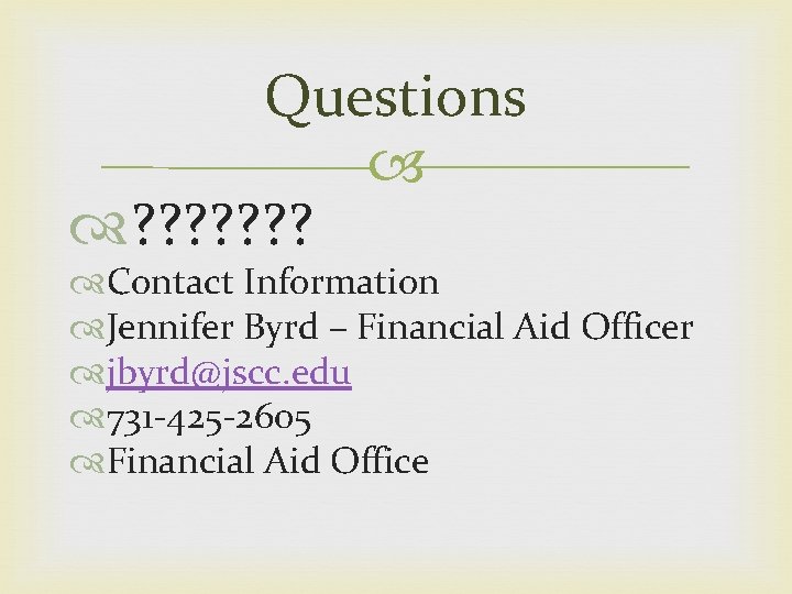 Questions ? ? ? ? Contact Information Jennifer Byrd – Financial Aid Officer jbyrd@jscc.