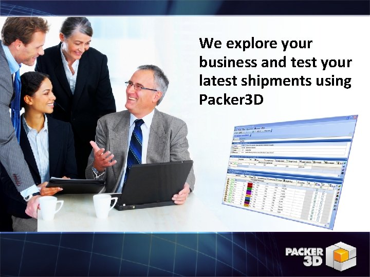 We explore your business and test your latest shipments using Packer 3 D 