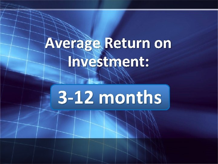 Average Return on Investment: 3 -12 months 