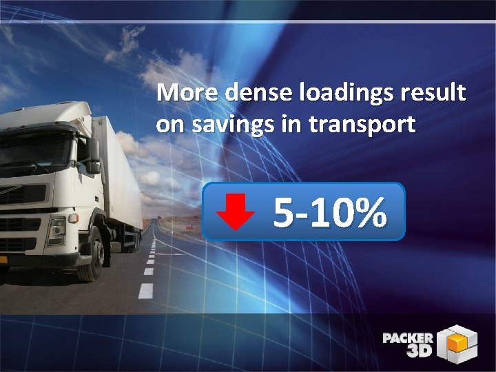 More dense loadings result on savings in transport 5 -10% 