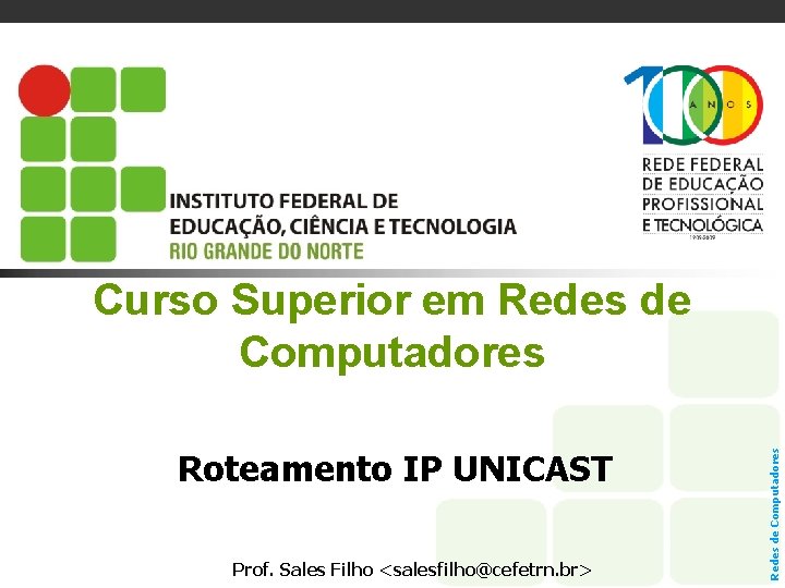 Roteamento IP UNICAST Prof. Sales Filho <salesfilho@cefetrn. br> Redes de Computadores Curso Superior em