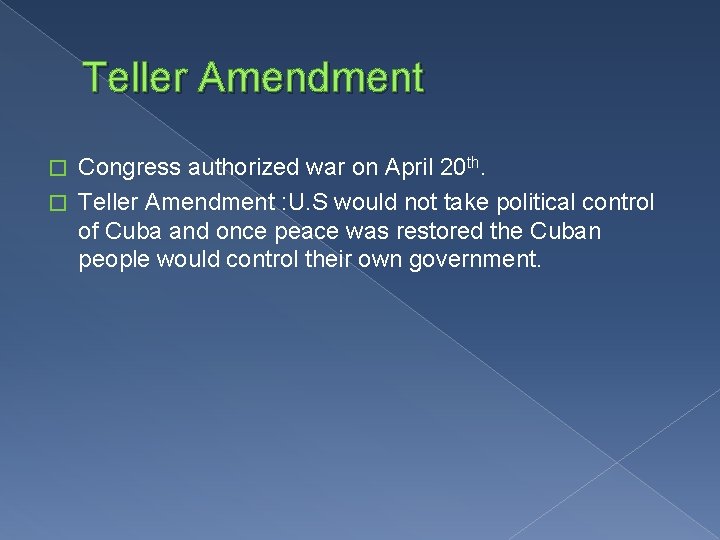 Teller Amendment Congress authorized war on April 20 th. � Teller Amendment : U.