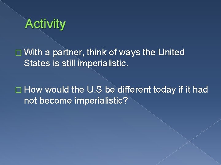 Activity � With a partner, think of ways the United States is still imperialistic.