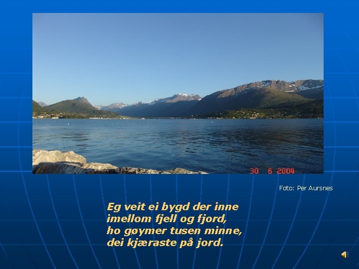 Foto: Per Aursnes Eg veit ei bygd der inne imellom fjell og fjord, ho