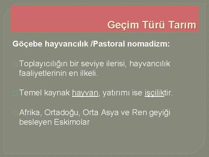 Geçim Türü Tarım Göçebe hayvancılık /Pastoral nomadizm: � Toplayıcılığın bir seviye ilerisi, hayvancılık faaliyetlerinin