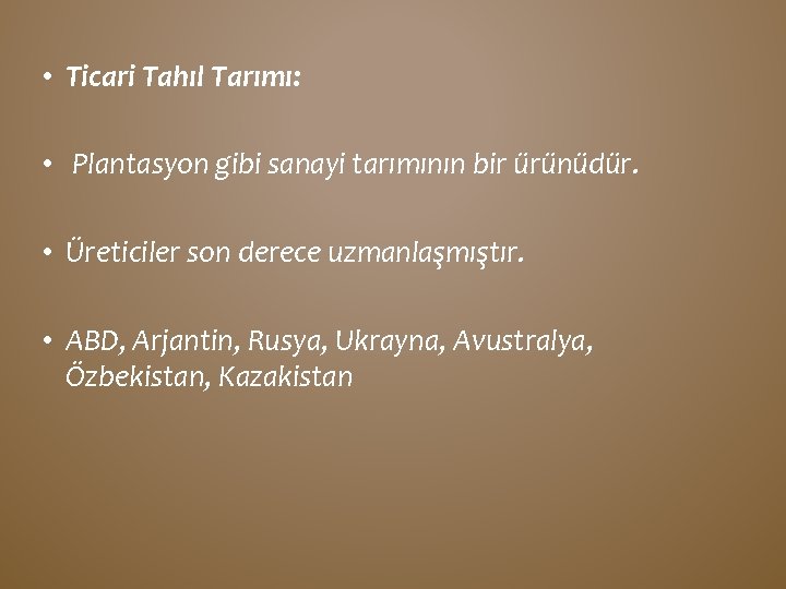  • Ticari Tahıl Tarımı: • Plantasyon gibi sanayi tarımının bir ürünüdür. • Üreticiler