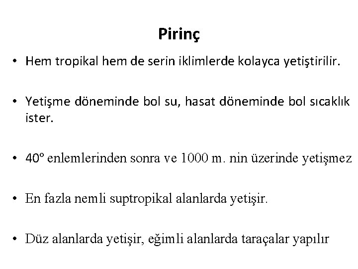 Pirinç • Hem tropikal hem de serin iklimlerde kolayca yetiştirilir. • Yetişme döneminde bol