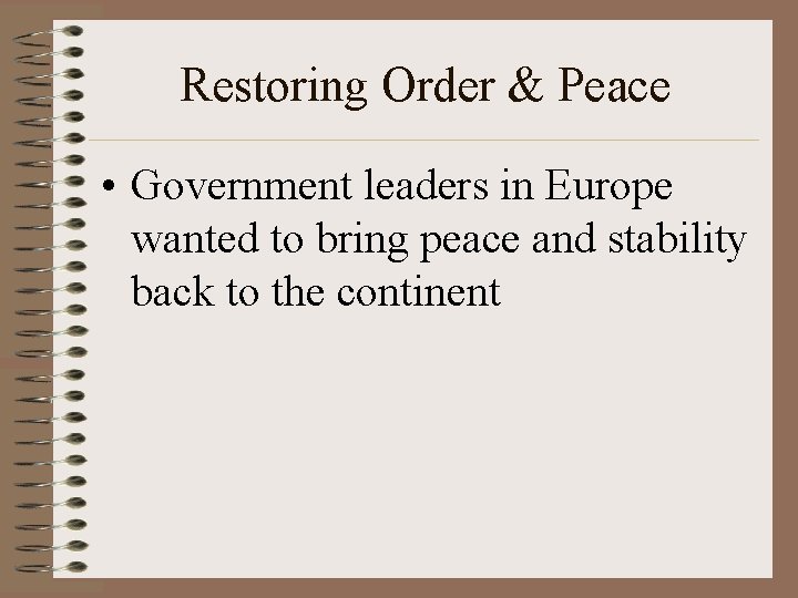 Restoring Order & Peace • Government leaders in Europe wanted to bring peace and