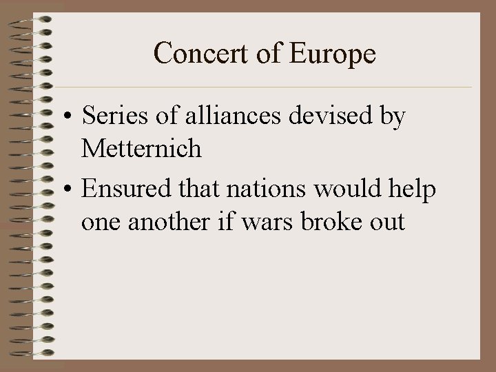 Concert of Europe • Series of alliances devised by Metternich • Ensured that nations