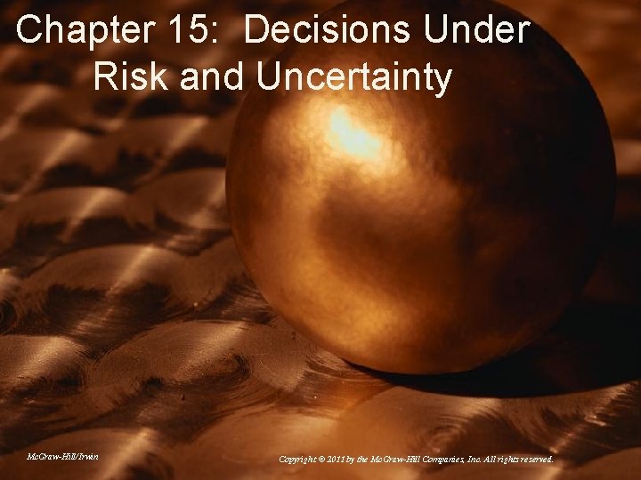 Chapter 15: Decisions Under Risk and Uncertainty Mc. Graw-Hill/Irwin Copyright © 2011 by the