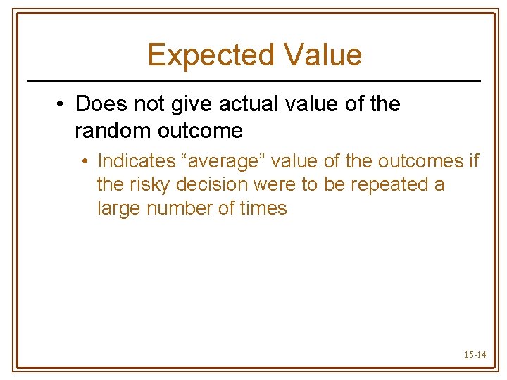 Expected Value • Does not give actual value of the random outcome • Indicates
