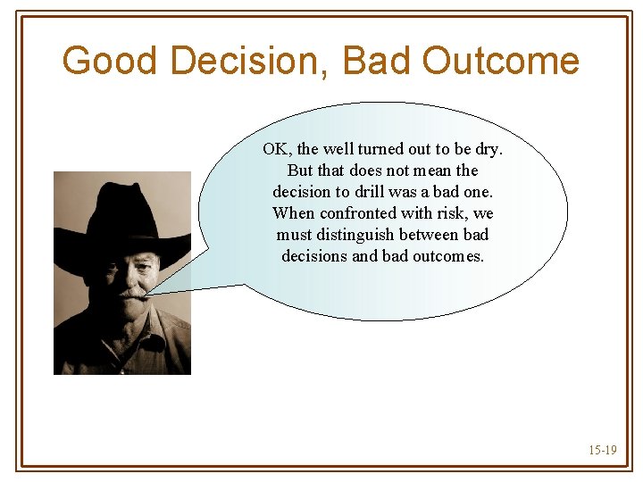 Good Decision, Bad Outcome OK, the well turned out to be dry. But that