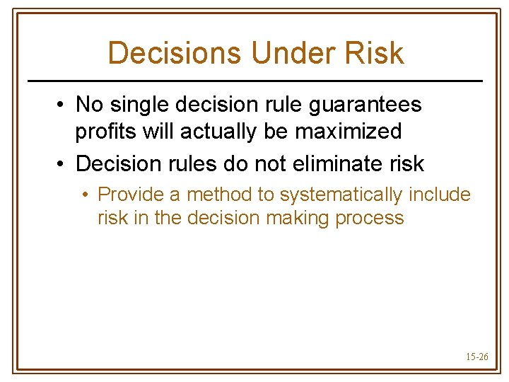 Decisions Under Risk • No single decision rule guarantees profits will actually be maximized
