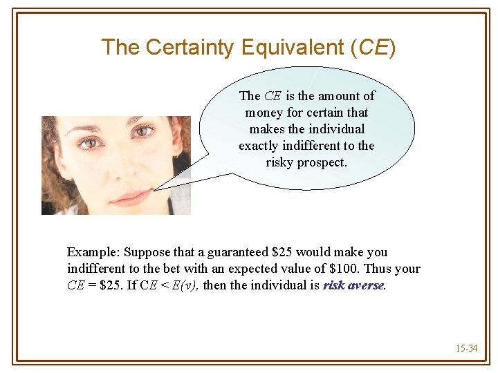 The Certainty Equivalent (CE) The CE is the amount of money for certain that