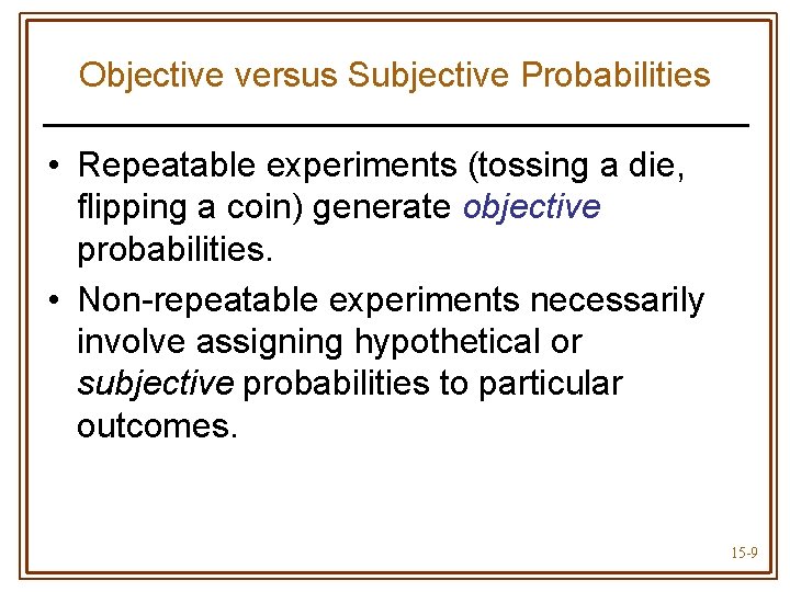 Objective versus Subjective Probabilities • Repeatable experiments (tossing a die, flipping a coin) generate