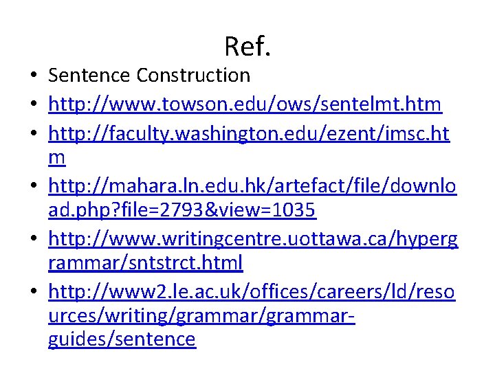 Ref. • Sentence Construction • http: //www. towson. edu/ows/sentelmt. htm • http: //faculty. washington.