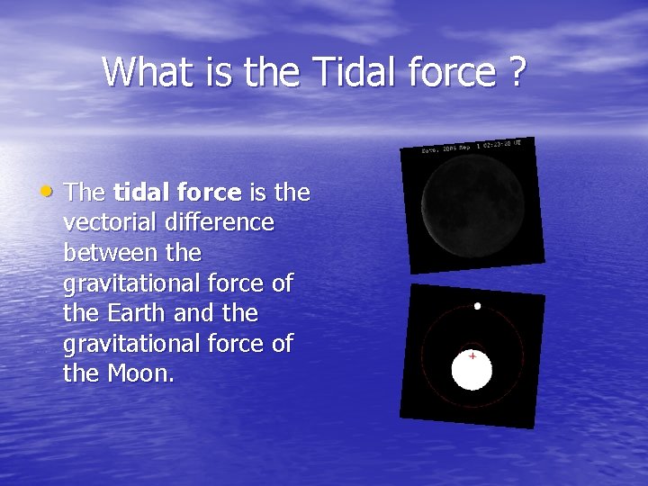 What is the Tidal force ? • The tidal force is the vectorial difference