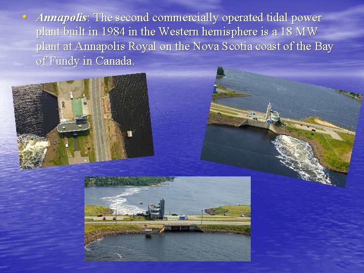  • Annapolis: The second commercially operated tidal power plant built in 1984 in