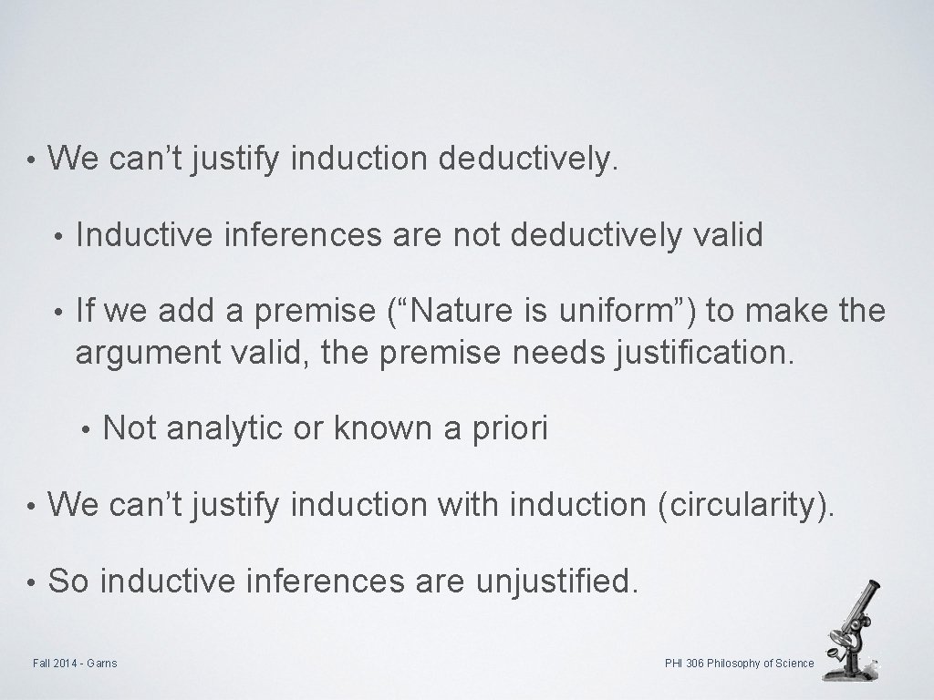  • We can’t justify induction deductively. • Inductive inferences are not deductively valid