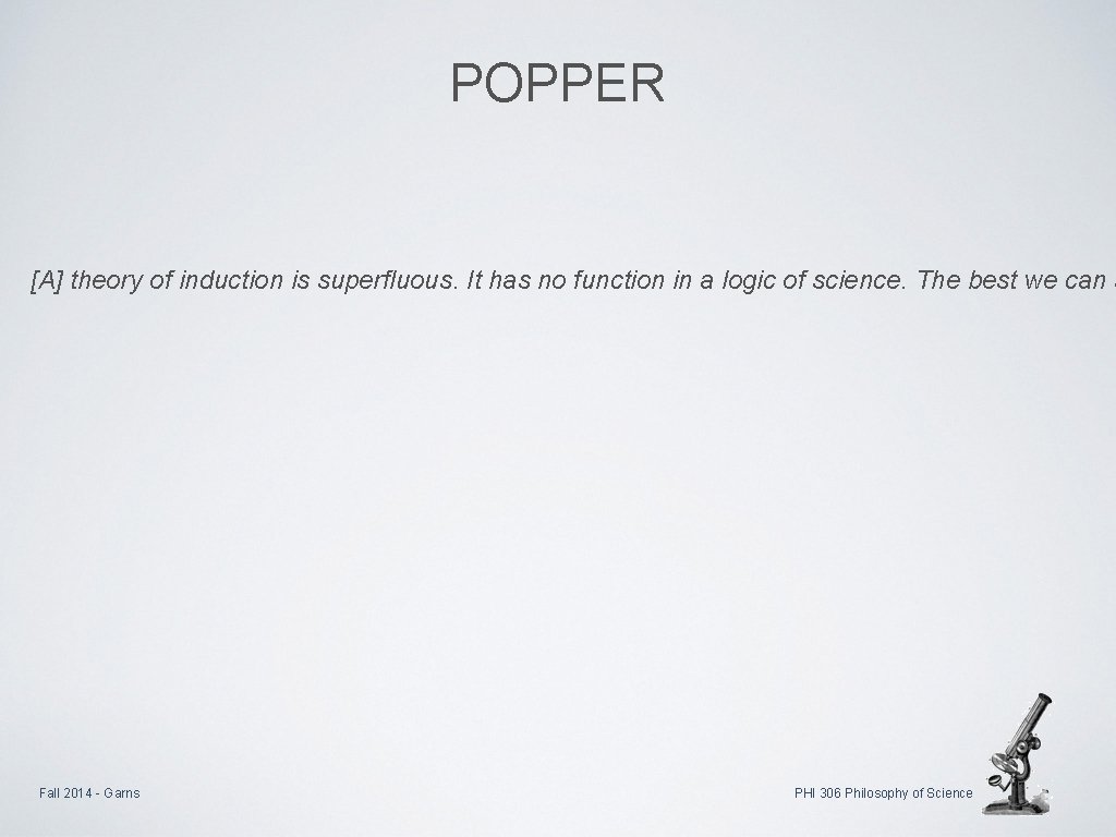 POPPER [A] theory of induction is superfluous. It has no function in a logic