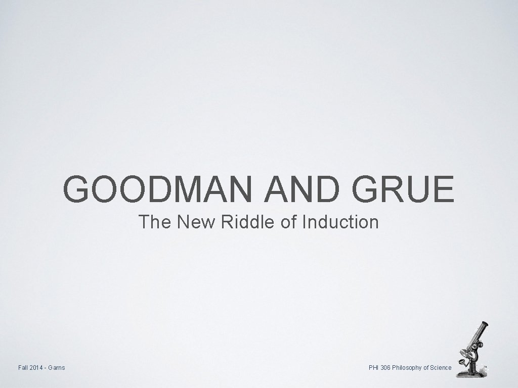 GOODMAN AND GRUE The New Riddle of Induction Fall 2014 - Garns PHI 306