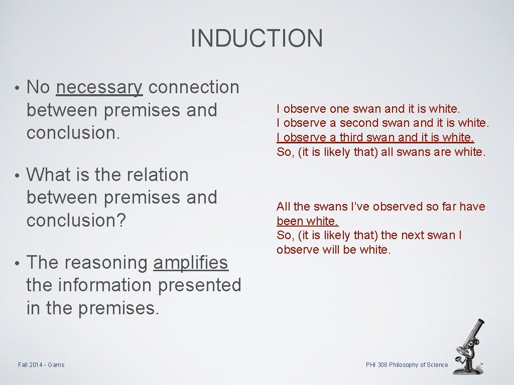 INDUCTION • • • No necessary connection between premises and conclusion. What is the