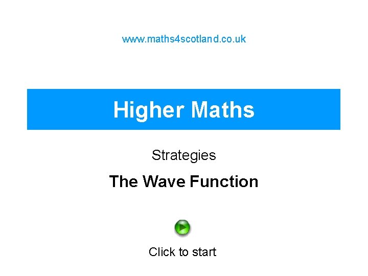 www. maths 4 scotland. co. uk Higher Maths Strategies The Wave Function Click to